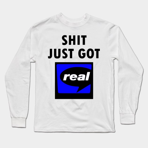 Shit Just Got Real - RealPlayer Long Sleeve T-Shirt by gigapixels